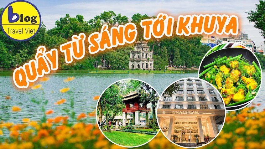 Kinh nghiệm khám phá Hà Nội trong 1 ngày từ sáng đến khuya.