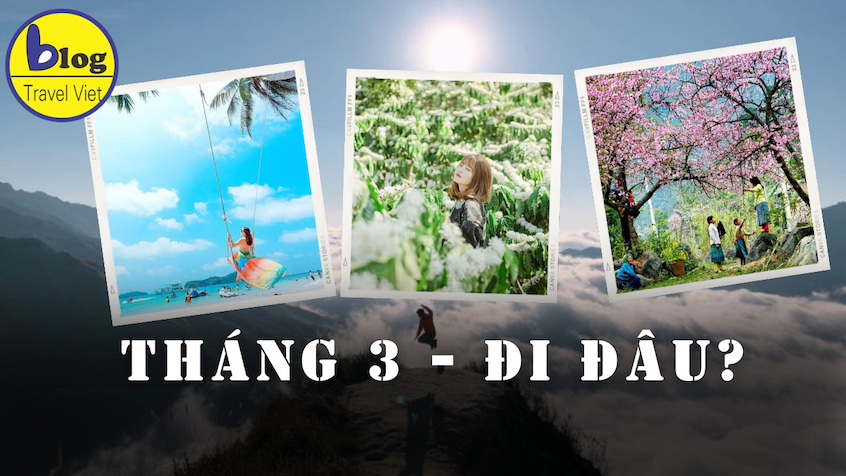 Tháng 3: 14 địa điểm du lịch đẹp nhất bạn không thể bỏ lỡ