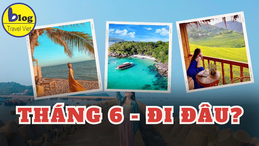 Những địa điểm du lịch hấp dẫn trong tháng 6