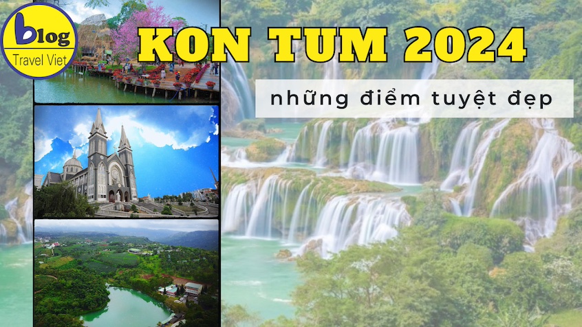 19 địa điểm tham quan nổi tiếng nhất tại Kon Tum